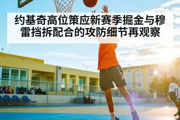 约基奇高位策应新赛季掘金与穆雷挡拆配合的攻防细节再观察